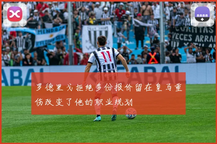 罗德里戈拒绝多份报价留在皇马重伤改变了他的职业规划